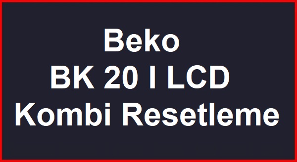 Beko BK 20 I LCD Kombi Resetleme